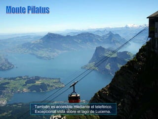 También es accesible mediante el teleférico. Excepcional vista sobre el lago de Lucerna.  Monte Pilatus 