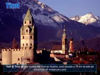 Hall in Tirol  es una ciudad del Tirol en Austria, está situada a 10 km al este de Innsbruck en Innsbruck-Land Tirol 