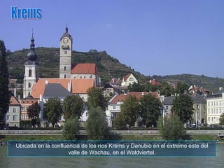 Ubicada en la confluencia de los ríos Krems y Danubio en el extremo este del valle de Wachau, en el Waldviertel. Krems 