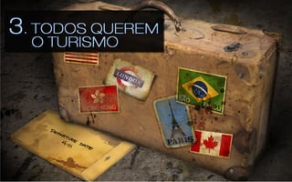 3	
  –	
  Todos	
  
querem	
  o	
  
 turismo	
  
 