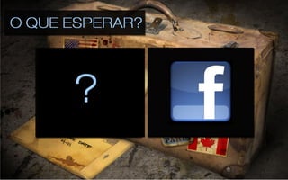 E	
  o	
  que	
  esperar?	
  
•  Apple	
  
•  Facebook	
  
	
  
 