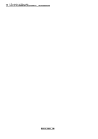 FÓRUM JOFÓRUM JO VEM SÉCULVEM SÉCUL O XXI:O XXI:
EDUCAÇÃOEDUCAÇÃO , FORMAÇÃO PROFIS, FORMAÇÃO PROFIS SIONAL E EMPREGABILIDADESIONAL E EMPREGABILIDADE9090
Estação Gráfica Ltda
 