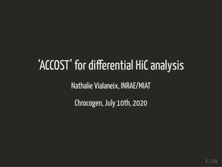 ‘ACCOST’ for di erential HiC analysis‘ACCOST’ for di erential HiC analysis
Nathalie Vialaneix, INRAE/MIATNathalie Vialaneix, INRAE/MIAT
Chrocogen, July 10th, 2020Chrocogen, July 10th, 2020
1 / 241 / 24
 