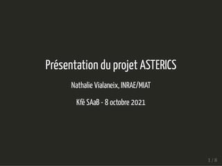 Présentation du projet ASTERICS
Présentation du projet ASTERICS
Nathalie Vialaneix, INRAE/MIAT
Nathalie Vialaneix, INRAE/MIAT
Kfé SAaB - 8 octobre 2021
Kfé SAaB - 8 octobre 2021
1 / 8
1 / 8
 
