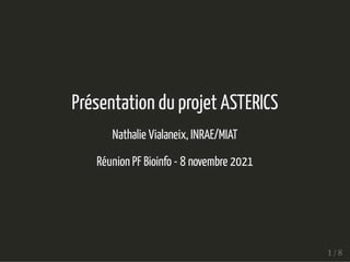 Présentation du projet ASTERICS
Présentation du projet ASTERICS
Nathalie Vialaneix, INRAE/MIAT
Nathalie Vialaneix, INRAE/MIAT
Réunion PF Bioinfo - 8 novembre 2021
Réunion PF Bioinfo - 8 novembre 2021
1 / 8
1 / 8
 