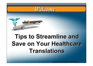 Welcome     Scot t




 Tips to Streamline and
Save on Your Healthcare
      Translations
             Copyright 2010 viaLanguage. All Rights Reserved
                     Copyright 2010 viaLanguage. All Rights Reserved
 