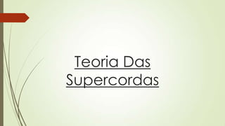 Teoria Das
Supercordas
 