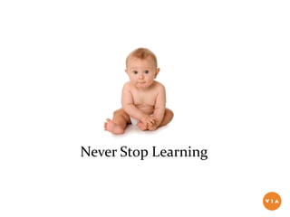 Never Stop Learning


                                                          800.737.8481
Copyright ©2012 ViaLanguage. All rights reserved.   www.viadelivers.com
 