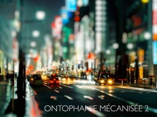 ONTOPHANIE MÉCANISÉE 2
 