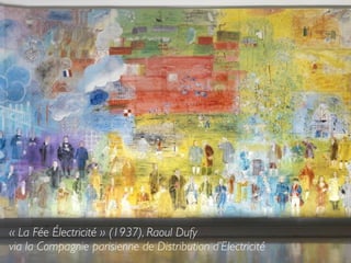 « La Fée Électricité » (1937), Raoul Dufy	

via la Compagnie parisienne de Distribution d’Electricité
 