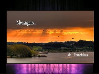Mensagens... ...de  Franciskus 