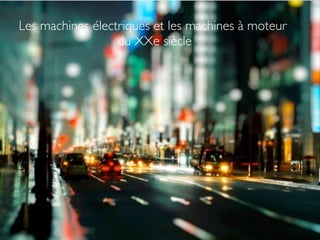 Les machines électriques et les machines à moteur 
du XXe siècle
 