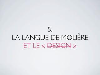 5.
LA LANGUE DE MOLIÈRE
    ET LE « DESIGN »
 