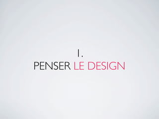1.
PENSER LE DESIGN
 