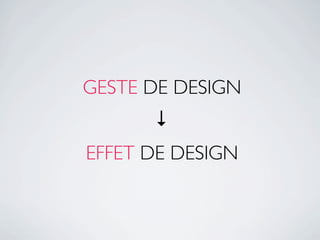 GESTE DE DESIGN
      ↓
EFFET DE DESIGN
 