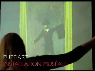 PUPP’ART
INSTALLATION MUSÉALE
 