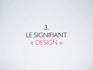 3.
LE SIGNIFIANT
 « DESIGN »
 