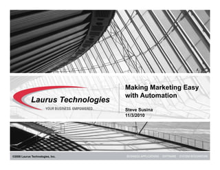 Making Marketing Easy
                                  with Automation

                                  Steve Susina
                                  11/3/2010




©2008 Laurus Technologies, Inc.
 