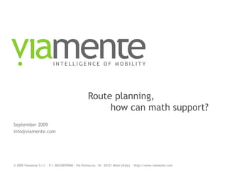 Route planning,	how can math support? September2009   info@viamente.com 