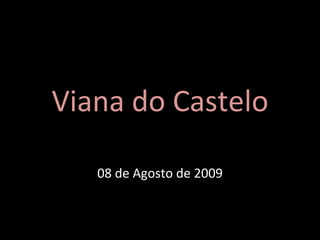 08 de Agosto de 2009


Viana do Castelo
 