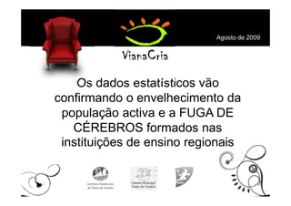 Agosto de 2009




    Os dados estatísticos vão
confirmando o envelhecimento da
 população activa e a FUGA DE
   CÉREBROS formados nas
 instituições de ensino regionais
 