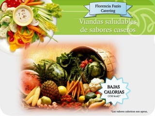 Florencia Fazio
          Catering


Viandas saludables
de sabores caseros




                 BAJAS
               CALORIAS
 Your Description Goes Here
               (150 kcal)*




                 *Los valores caloricos son aprox.
 