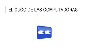EL CUCO DE LAS COMPUTADORAS
 