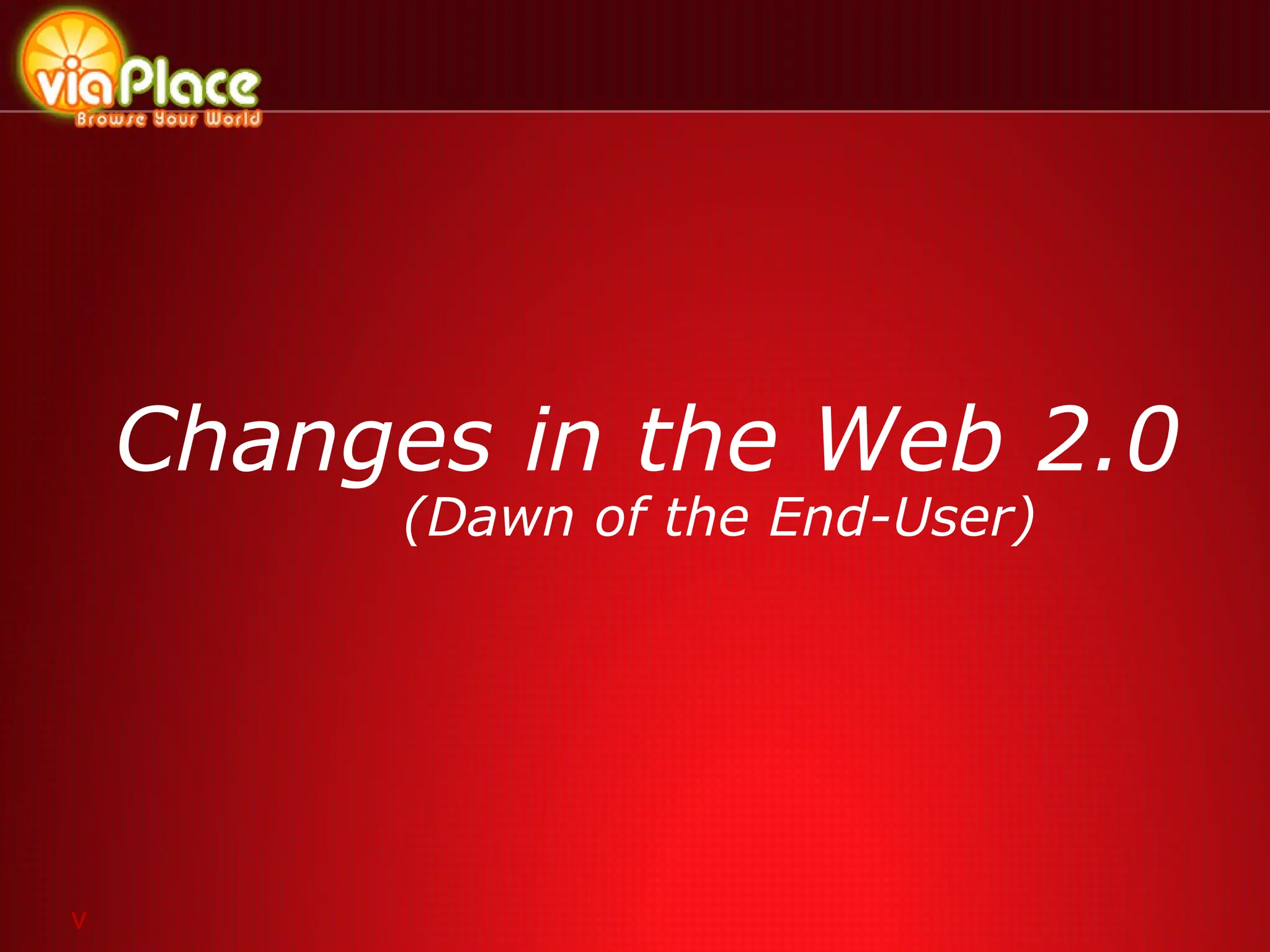 Changes in the Web 2.0  (Dawn of the End-User) v 