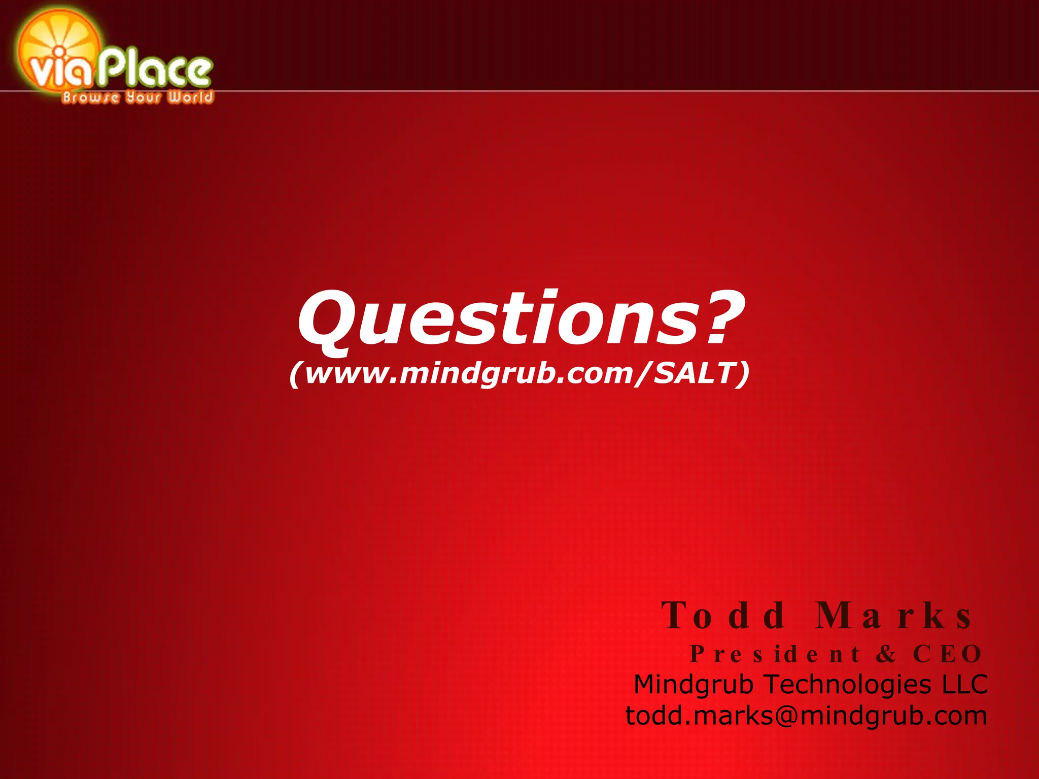 Questions? (www.mindgrub.com/SALT) Todd Marks  President & CEO Mindgrub Technologies LLC [email_address] 