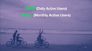 Source:
21
DAU (Daily Active Users)
MAU (Monthly Active Users)
 