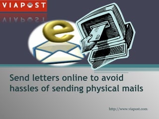 Send letters online to avoid
hassles of sending physical mails
http://www.viapost.com/

 