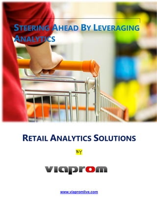 www.viapromlive.com
STEERING AHEAD BY LEVERAGING
ANALYTICS
RETAIL ANALYTICS SOLUTIONS
BY
 