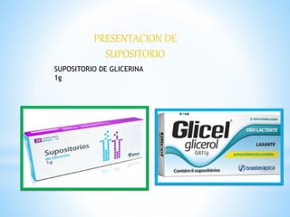 PRESENTACION DE 
SUPOSITORIO 
SUPOSITORIO DE GLICERINA 
1g 
 