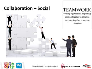 Collaboration – Social




            [ Filippo Antonelli - La collaboration ]
 