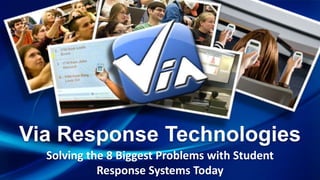Via Response Technologies
  Solving the 8 Biggest Problems with Student
            Response Systems Today
 