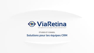 ViaRetina
Get insights from your design to make a business impact
ÉTUDES ET CONSEIL
Solutions pour les équipes CRM
 