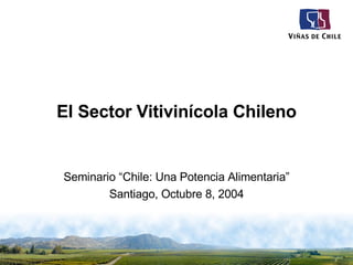 El Sector Vitivinícola Chileno Seminario “Chile: Una Potencia Alimentaria” Santiago, Octubre 8, 2004 