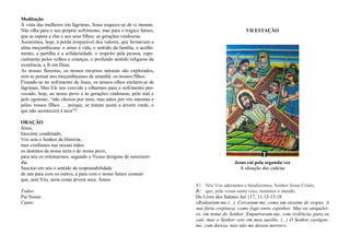 Meditação
À vista das mulheres em lágrimas, Jesus esquece-se de si mesmo.
Não olha para o seu próprio sofrimento, mas para o trágico futuro,
que as espera a elas e aos seus filhos: as gerações vindouras.
Assistimos, hoje, à perda irreparável dos valores, que formavam a
alma moçambicana: o amor à vida, o sentido da família, o acolhi-
mento, a partilha e a solidariedade, o respeito pela pessoa, espe-
cialmente pelos velhos e crianças, o profundo sentido religioso da
existência, a fé em Deus.
As nossas florestas, os nossos recursos naturais são explorados,
sem se pensar nos moçambicanos de amanhã: os nossos filhos.
Fixando-se no sofrimento de Jesus, os nossos olhos enchem-se de
lágrimas. Mas Ele nos convida a olharmos para o sofrimento pro-
vocado, hoje, ao nosso povo e às gerações vindouras, pelo mal e
pelo egoísmo: “não choreis por mim, mas antes por vós mesmas e
pelos vossos filhos … porque, se tratam assim a árvore verde, o
que não acontecerá à seca”?
ORAÇÃO
Jesus,
Inocente condenado,
Vós sois o Senhor da História,
mas confiastes nas nossas mãos
os destinos da nossa terra e do nosso povo,
para nós os orientarmos, segundo o Vosso desígnio de misericór-
dia.
Suscitai em nós o sentido de responsabilidade
de uns para com os outros, e para com o nosso futuro comum
que, sem Vós, seria como árvore seca. Ámen
Todos:
Pai Nosso
Canto
VII ESTAÇÃO
Jesus cai pela segunda vez
A situação das cadeias
V/. Nós Vos adoramos e bendizemos, Senhor Jesus Cristo,
R/. que, pela vossa santa cruz, remistes o mundo.
Do Livro dos Salmos Sal 117, 11.12-13.18
«Rodearam-me (...). Cercaram-me, como um enxame de vespas. A
sua fúria crepitava, como fogo entre espinhos. Mas eu aniquilei-
os, em nome do Senhor. Empurraram-me, com violência, para eu
cair, mas o Senhor veio em meu auxílio. (...) O Senhor castigou-
me, com dureza, mas não me deixou morrer».
 