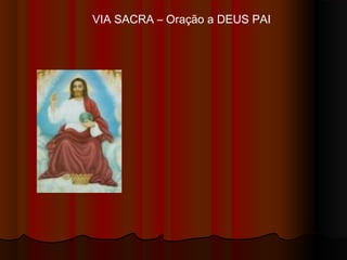 VIA SACRA – Oração a DEUS PAI
 