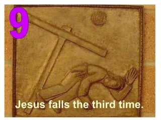 9 Jesus falls the third time. 