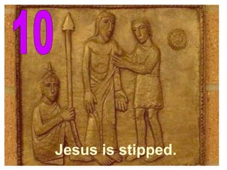 10 Jesus is stipped. 