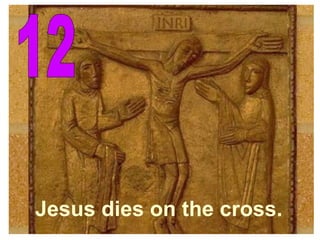 12 Jesus dies on the cross. 