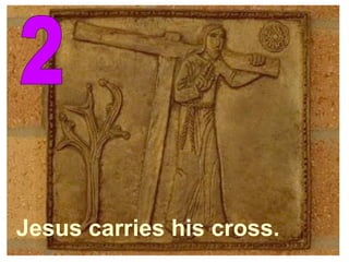 2 Jesus carries his cross. 
