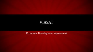 VIASAT
Economic Development Agreement
 