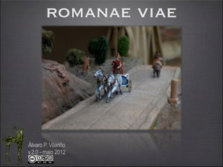 ROMANAE VIAE
Álvaro P. Vilariño
v.2.0 - maio 2014
 