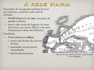 Via Domitia: dende Italia a Hispania pasando pola Gallia Narbonense (actual
costa azul). Logo de entrar en Hispania, bifurcándose en dous ramais,
transformábase na VIA AVGUSTA
SEGUSIO - BRIGANTIO - EVERODUNUM- VAPINCUM - APTA IULIA - CABELLIO -
NEMAUSUS - BAETERRIS - PORTUS VENERIS / SUMMUM PYRENAEUM
Pegadas de carros na via Domitia en Ambrussus.
Imaxe: minube
Mapa: Imaxe Wikipedia
 