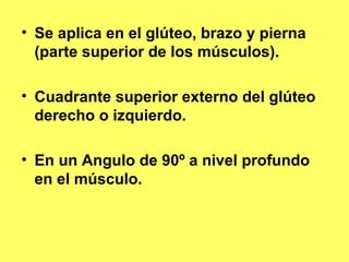 INYECCION INTRAMUSCULAR
• Se aplica en el glúteo, brazo y pierna
              PROFUNDA
  (parte superior de los músculos).

• Cuadrante superior externo del glúteo
  derecho o izquierdo.

• En un Angulo de 90º a nivel profundo
  en el músculo.
 