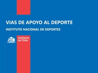 VIAS DE APOYO AL DEPORTE
INSTITUTO NACIONAL DE DEPORTES
 