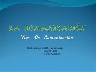 Vías  De  Comunicación Realizado por : Katherine Anrango  Lorena Sainz Marcia Guzmán 