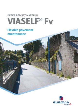 DEFERRED SET MATERIAL

VIASELF Fv
Flexible pavement
maintenance

®

 